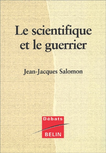 Jean-Jacques Salomon - Le Scientifique Et Le Guerrier.