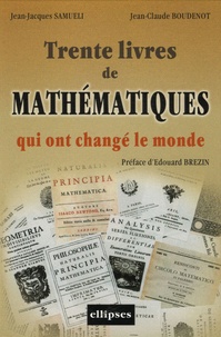 Jean-Jacques Samueli et Jean-Claude Boudenot - 30 Ouvrages de mathématiques qui ont changé le monde.