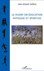 Jean-Jacques Sarthou - Le rugby en éducation physique et sportive.