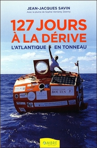 Jean-Jacques Savin - 127 jours à la dérive : l'Atlantique en tonneau.