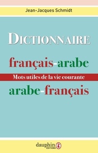 Jean-Jacques Schmidt - Dictionnaire Francais-Arabe Et Arabe-Francais. Mots Utiles De La Vie Courante.
