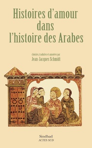 Jean-Jacques Schmidt - Histoires d'amour dans l'histoire des Arabes.