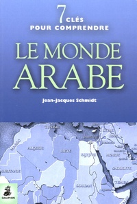 Jean-Jacques Schmidt - Sept clefs pour comprendre le monde arabe.