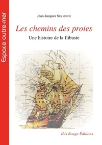 Jean-Jacques Seymour - Les chemins des proies, une histoire de la flibuste.