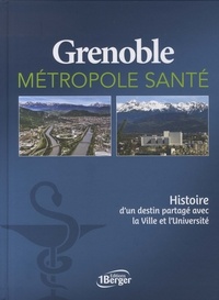 Jean-Jacques Sotto - Grenoble métropole santé - Histoire d'un destin partagé avec la Ville et l'Université.