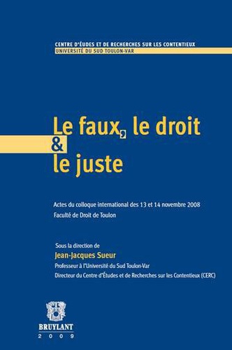 Jean-Jacques Sueur - Le faux, le droit et le juste - Actes du colloque international des 13 et 14 novembre 2008.