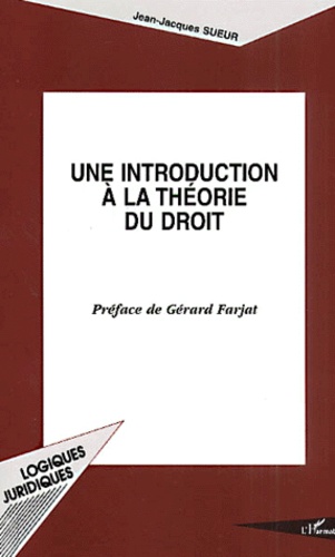 Jean-Jacques Sueur - Une Introduction A La Theorie Du Droit.