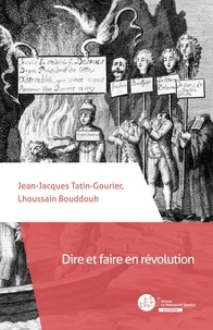 Jean-Jacques Tatin-Gourier et Lhoussain Bouddouh - Dire et faire en révolution - De l'autorité de la langue de la liberté aux refus de paroles de mort (1789-1804).