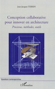 Jean-Jacques Terrin - Conception collaborative pour innover en architecture - Processus, méthodes, outils.