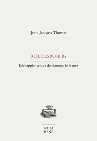 Jean-Jacques Thomas - Joel des rosiers. l'echappee lyrique des damnes de la mer.