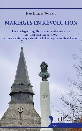 Mariages en révolution. Les mariages irréguliers avant la mise en oeuvre de l'état civil laïc en 1793, et ceux de Pierre Sylvain Maréchal et de Jacques René Hébert