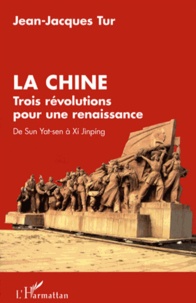 Jean-Jacques Tur - La Chine - Trois révolutions pour une renaissance : de Sun Yat-sen à Xi Jinping.