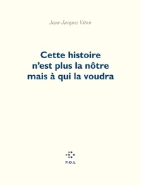 Jean-Jacques Viton - Cette histoire n'est plus la nôtre mais à qui la voudra.