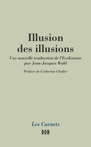 Jean-Jacques Wahl - Illusion des illusions - Une nouvelle traduction de l'Ecclésiaste par Jean-Jacques Wahl.