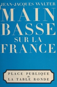 Jean-Jacques Walter - Main basse sur la France.
