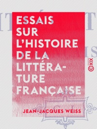 Jean-Jacques Weiss - Essais sur l'histoire de la littérature française.