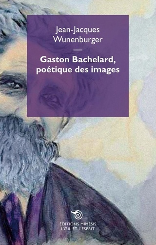 Jean-Jacques Wunenburger - Gaston Bachelard, poétique des images.