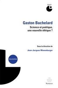 Jean-Jacques Wunenburger - Gaston Bachelard - Science et poétique, une nouvelle éthique ?.
