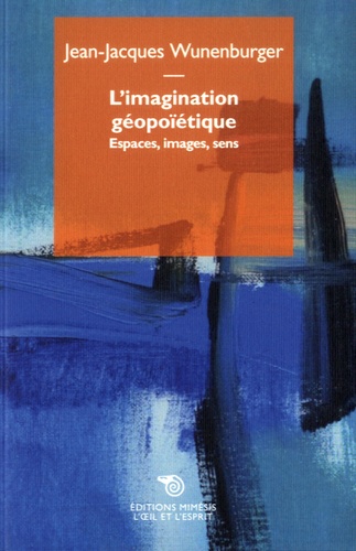 Jean-Jacques Wunenburger - L'imagination géopoïétique - Espaces, images, sens.