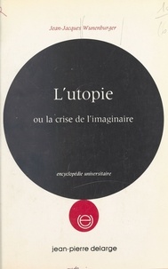 Jean-Jacques Wunenburger - L'Utopie ou la Crise de l'imaginaire.
