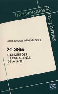 Jean-Jacques Wunenburger - Soigner - Les limites des techno-sciences de la santé.