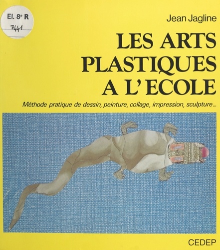 Jean Jagline et J.-B. Lelièvre - Les arts plastiques à l'école - Méthode pratique de dessin, peinture, collage, impression, sculpture....
