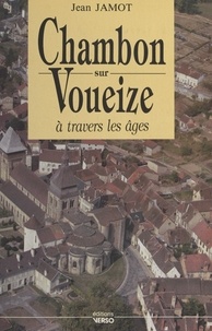 Jean Jamot - Chambon-sur-Voueize à travers les âges.