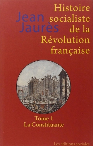 Jean Jaurès - Histoire socialiste de la Révolution française - Tome 1, La Constituante.