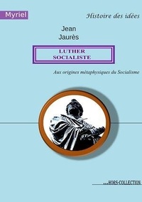 Jean Jaurès - Luther socialiste - Aux origines métaphysiques du Socialisme.