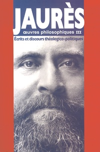 Jean Jaurès - Oeuvres philosophiques - Tome 3, Ecrits et discours théologico-politiques.