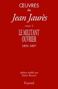 Jean Jaurès - Oeuvres - Tome 4, Le militant ouvrier (1893-1897).