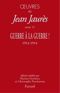 Jean Jaurès - Oeuvres - Tome 15, Guerre à la guerre ! 1912-1914.