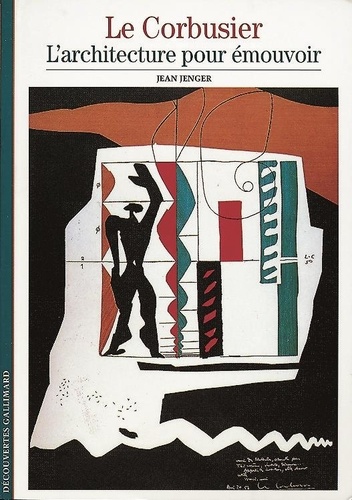 Jean Jenger - Le Corbusier, l'architecture pour émouvoir.
