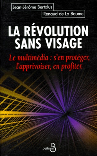 La Revolution Sans Visage. Le Multimedia, S'En Proteger, L'Apprivoiser, En Profiter...