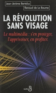 Jean-Jérôme Bertolus et Renaud de La Baume - La Revolution Sans Visage. Le Multimedia, S'En Proteger, L'Apprivoiser, En Profiter....