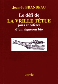 Jean-Jo Brandeau - Le défi de la Vrille Têtue - Joies et colères d'un vigneron bio.