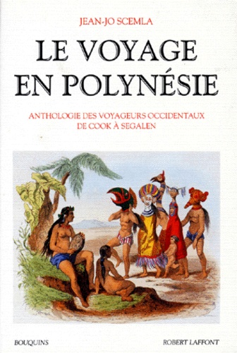 Jean-Jo Scemla - Le voyage en Polynésie - Anthologie des voyageurs occidentaux, de Cook à Segalen.
