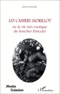 Jean-Jo Scemla - Les cahiers morillot - Ou la vie très exotique du boucher Poncelet.