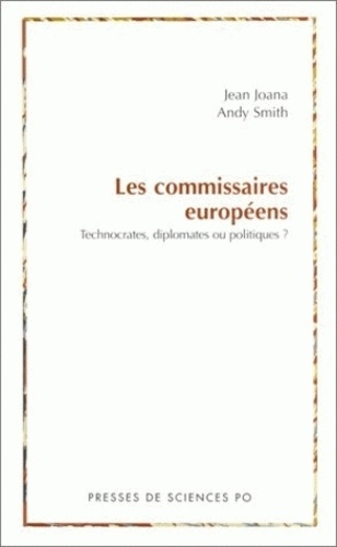 Jean Joana et Andy Smith - Les Commissaires Europeens. Technocrates, Diplomates Ou Politiques ?.