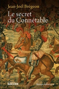Jean-Joël Brégeon - Le secret du Connétable - La véridique histoire de Monsieur de Bourbon.