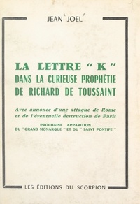 Jean Joël - La lettre "K" dans la curieuse prophétie de Richard de Toussaint - Avec annonce d'une attaque de Rome et de l'éventuelle destruction de Paris.
