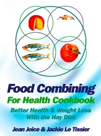 Jean Joice et Jackie Le Tissier - Food Combining for Health Cookbook - Better health and weight loss with the Hay Diet.