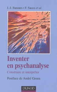 Jean-José Baranes et François Sacco - Inventer en psychanalyse - Construire et interpréter.