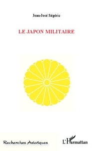 Jean-José Ségéric - Le Japon militaire.