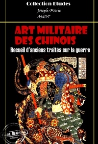 Jean Joseph Amiot - Art militaire des Chinois - Recueil d'anciens traités sur la guerre [édition intégrale revue et mise à jour].