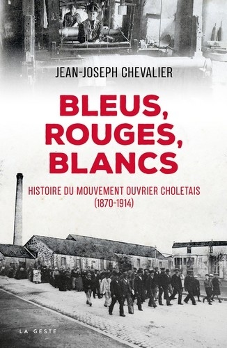 Jean-Joseph Chevalier - Bleus, rouges, blancs - Histoire du mouvement ouvrier Choletais (1870-1914).