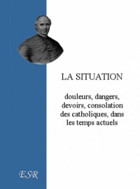 Jean-Joseph Gaume - La situation - Douleurs, dangers, devoirs, consolation des catholiques, dans les temps actuels.