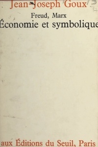 Jean-Joseph Goux - Économie et symbolique : Freud, Marx.