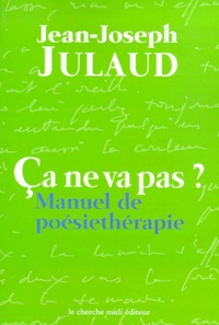 Jean-Joseph Julaud - Ca Ne Va Pas ? Manuel De Poesietherapie.