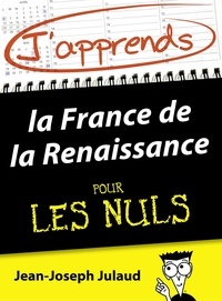 Jean-Joseph Julaud - J'apprends la France de la Renaissance pour les Nuls.